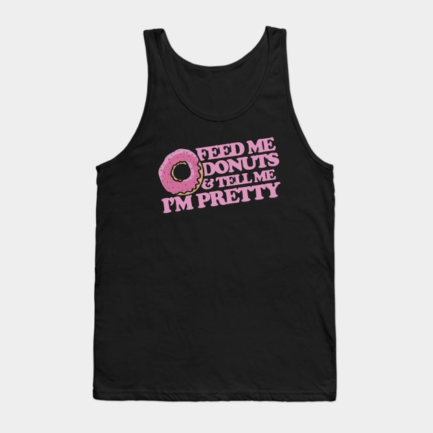 Feed me donuts and tell me I'm pretty Tank Top by bubbsnugg